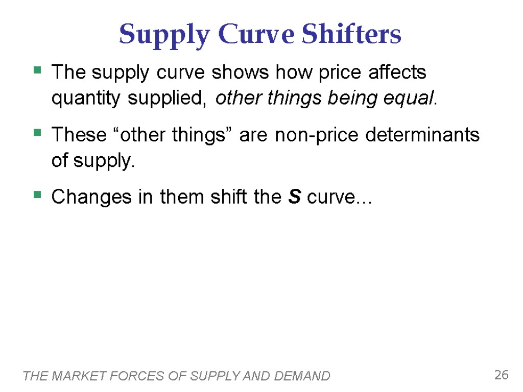 THE MARKET FORCES OF SUPPLY AND DEMAND 26 Supply Curve Shifters The supply curve